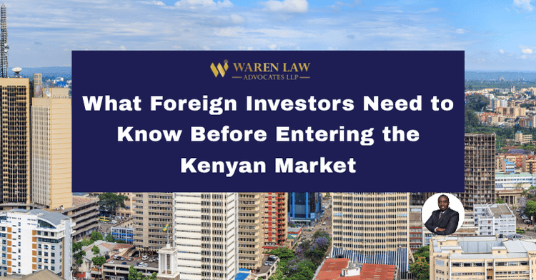 What Foreign Investors Need to Know Before Entering the Kenyan Market