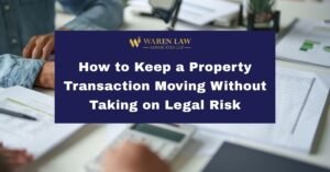 How to Keep a Property Transaction Moving Without Taking on Legal Risk